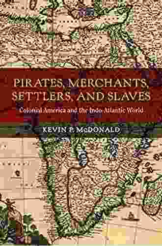 Pirates Merchants Settlers and Slaves: Colonial America and the Indo Atlantic World (California World History Library 21)