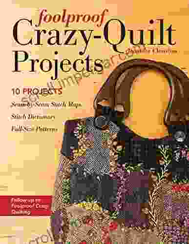 Foolproof Crazy Quilt Projects: 10 Projects Jennifer Clouston