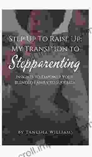 Step Up To Raise Up: My Transition To Stepparenting: Insights To Empower Your Blended Family To Succeed