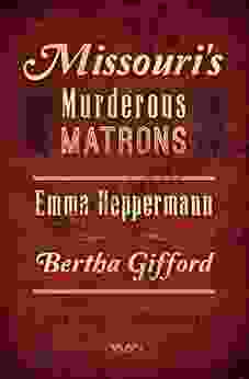 Missouri S Murderous Matrons: Emma Heppermann And Bertha Gifford