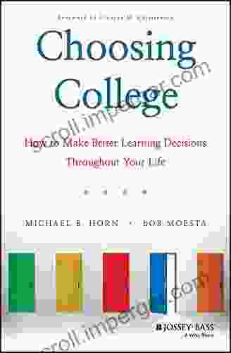 Choosing College: How To Make Better Learning Decisions Throughout Your Life