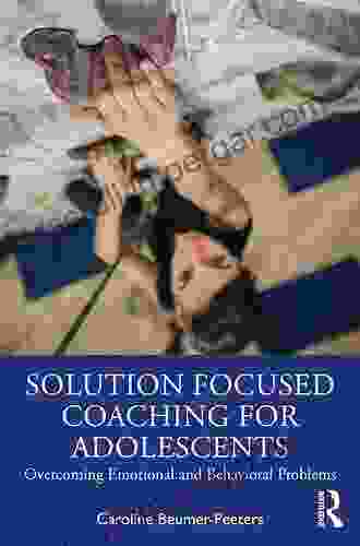 Solution Focused Coaching For Adolescents: Overcoming Emotional And Behavioral Problems