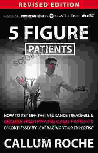 5 Figure Patients: How To Get Off The Insurance Treadmill Secure High Paying Cash Patients Effortlessly By Leveraging Your Expertise