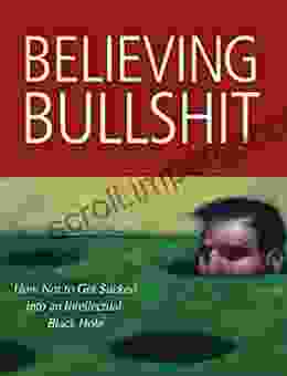 Believing Bullshit: How Not To Get Sucked Into An Intellectual Black Hole