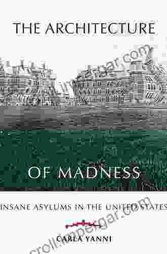 The Architecture Of Madness: Insane Asylums In The United States (Architecture Landscape And Amer Culture)