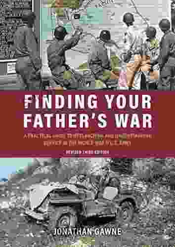 Finding Your Father S War: A Practical Guide To Researching And Understanding Service In The World War II U S Army