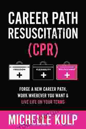 Career Path Resuscitation: Forge A New Career Path Work Wherever You Want Live Life On Your Terms