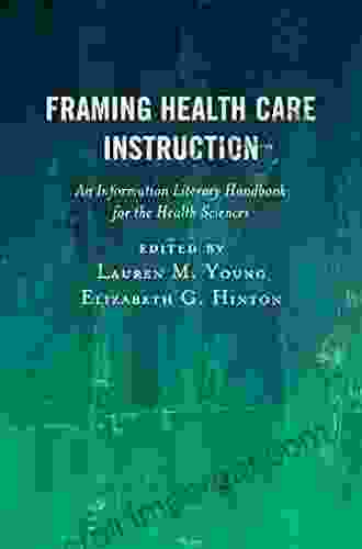 Framing Health Care Instruction: An Information Literacy Handbook For The Health Sciences (Medical Library Association Series)