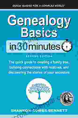 Genealogy Basics In 30 Minutes: The Quick Guide To Creating A Family Tree Building Connections With Relatives And Discovering The Stories Of Your Ancestors