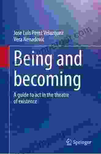 Being And Becoming: A Guide To Act In The Theatre Of Existence