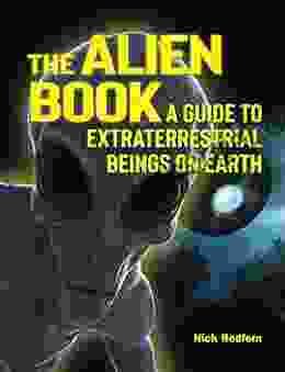 The Alien Book: A Guide To Extraterrestrial Beings On Earth (The Real Unexplained Collection)