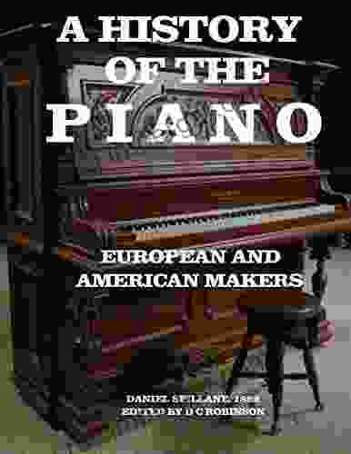 A HISTORY OF THE PIANO: EUROPEAN AND AMERICAN MAKERS