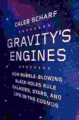 Gravity S Engines: How Bubble Blowing Black Holes Rule Galaxies Stars And Life In The Cosmos