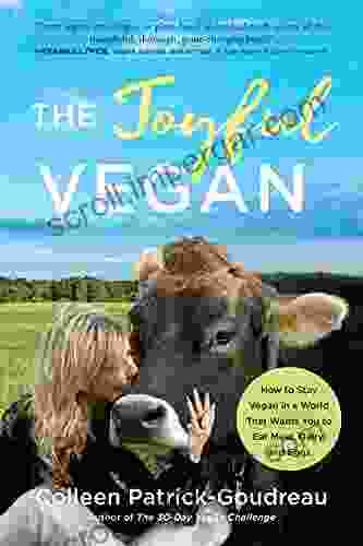 The Joyful Vegan: How To Stay Vegan In A World That Wants You To Eat Meat Dairy And Eggs