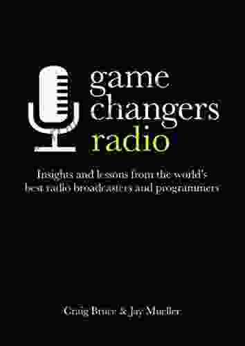 Game Changers: Radio: Insights And Lessons From The World S Best Radio Broadcasters And Programmers