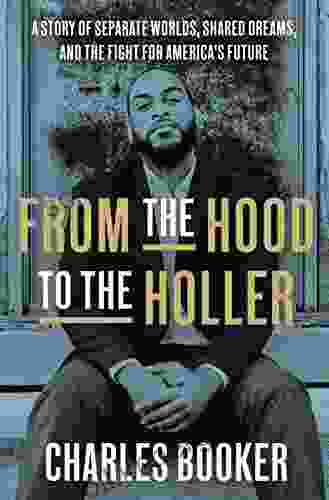 From The Hood To The Holler: A Story Of Separate Worlds Shared Dreams And The Fight For America S Future