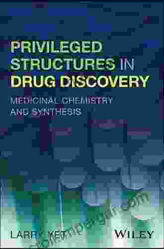 Privileged Structures In Drug Discovery: Medicinal Chemistry And Synthesis