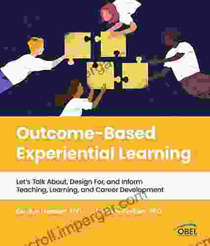 Outcome Based Experiential Learning: Let S Talk About Design For And Inform Teaching Learning And Career Development