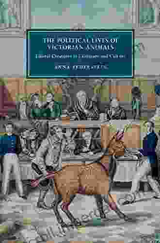 The Political Lives Of Victorian Animals: Liberal Creatures In Literature And Culture (Cambridge Studies In Nineteenth Century Literature And Culture 116)