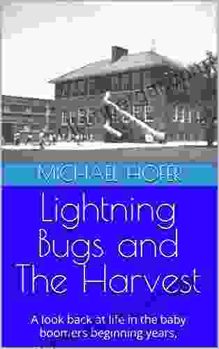 Lightning Bugs And The Harvest: A Look Back At Life In The Baby Boomers Beginning Years