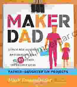 Maker Dad: Lunch Box Guitars Antigravity Jars And 22 Other Incredibly Cool Father Daughter DIY Projects