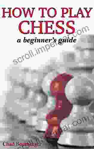 How To Play Chess: A Beginner S Guide To Learning The Chess Game Pieces Board Rules Strategies