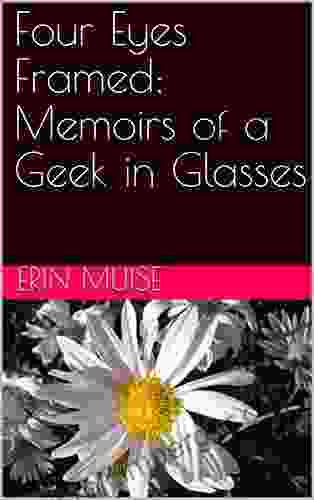 Four Eyes Framed: Memoirs of a Geek in Glasses (Erin Remembers a collection of personal memoirs 16)