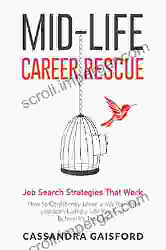 Mid Life Career Rescue Job Search Strategies That Work: How to Confidently Leave a Job You Hate and Start Living a Life You Love Before It s Too Late (Midlife Career Rescue 5)