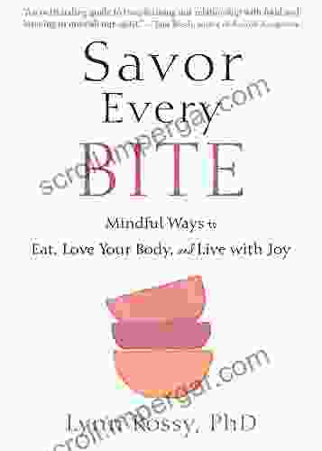 Savor Every Bite: Mindful Ways To Eat Love Your Body And Live With Joy