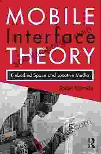 Mobile Interface Theory: Embodied Space And Locative Media