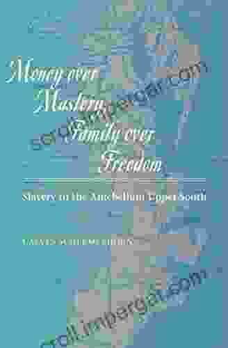 Money Over Mastery Family Over Freedom: Slavery In The Antebellum Upper South (Studies In Early American Economy And Society From The Library Company Of Philadelphia)