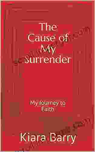 The Cause Of My Surrender: My Journey To Faith