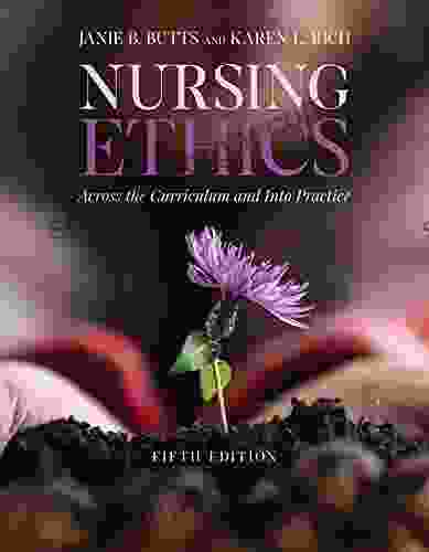 Nursing Ethics: Across The Curriculum And Into Practice *