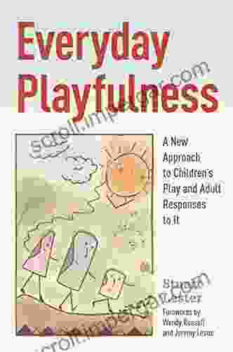 Everyday Playfulness: A New Approach To Children S Play And Adult Responses To It