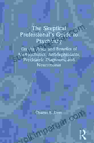 The Skeptical Professional s Guide to Psychiatry: On the Risks and Benefits of Antipsychotics Antidepressants Psychiatric Diagnoses and Neuromania