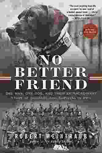 No Better Friend: One Man One Dog And Their Extraordinary Story Of Courage And Survival In WWII