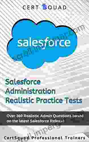 Salesforce Administration Realistic Practice Tests: Over 360 Realistic Admin Questions Based On The Latest Salesforce Release