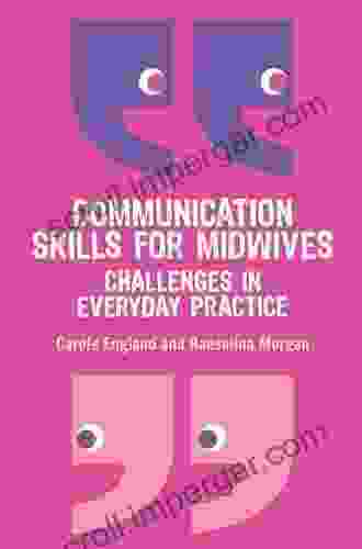 EBOOK: Communication Skills For Midwives: Challenges In Everyday Practice: Challenges In Every Day Practice (UK Higher Education OUP Humanities Social Sciences Health Social Welfare)