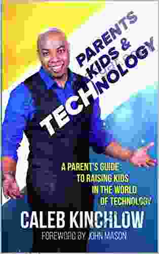 Parents Kids And Technology: A Parent S Guide To Raising Your Kids In The World Of Technology