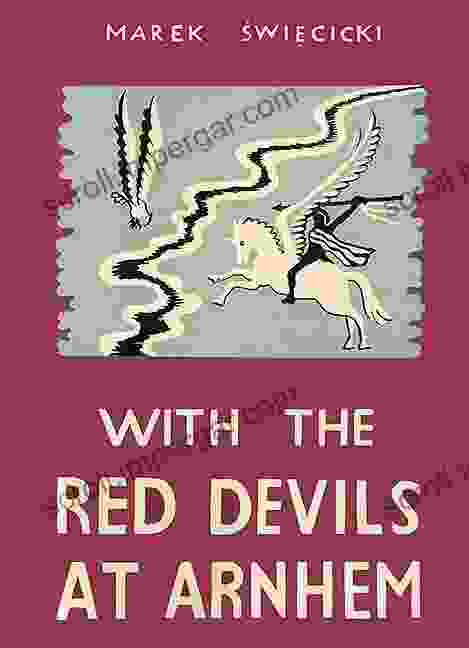 With the Red Devils at Arnhem: Personal Experiences with the 1st Polish Parachute Brigade 1944