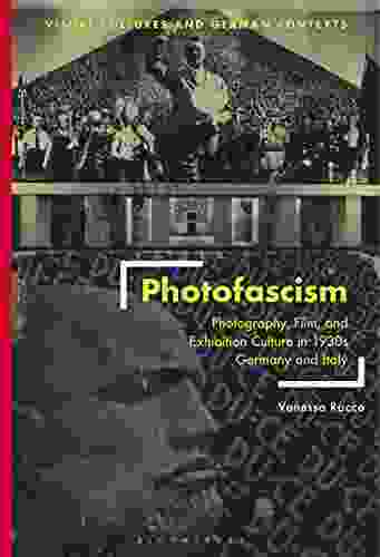 Photofascism: Photography Film And Exhibition Culture In 1930s Germany And Italy (Visual Cultures And German Contexts)