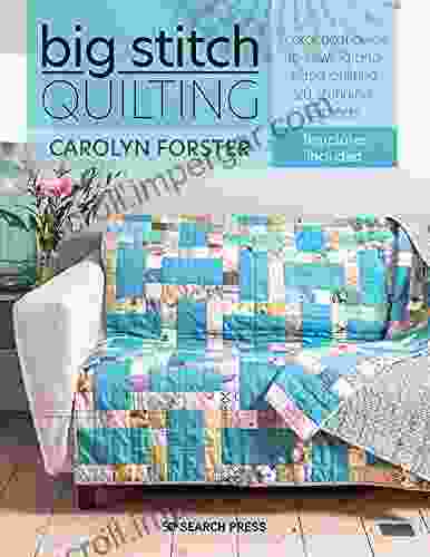 Big Stitch Quilting: A Practical Guide To Sewing And Hand Quilting 20 Stunning Projects