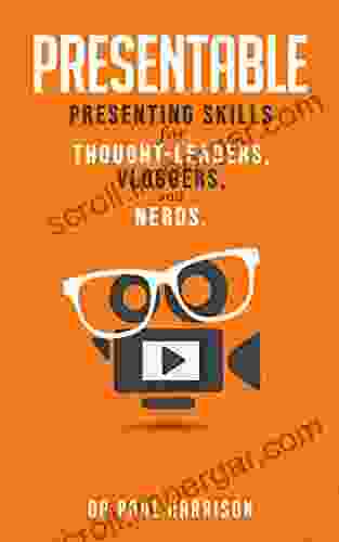 Presentable: Presenting Skills For Thought Leaders Vloggers And Nerds