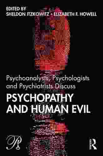 Psychoanalysts Psychologists And Psychiatrists Discuss Psychopathy And Human Evil (Psychoanalysis In A New Key Series)