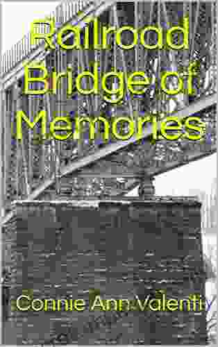 Railroad Bridge Of Memories Connie Ann Valenti