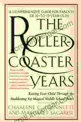 The Rollercoaster Years: Raising Your Child Through The Maddening Yet Magical Middle School Years