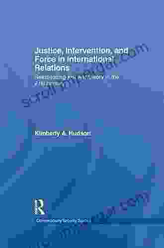 Justice Intervention And Force In International Relations: Reassessing Just War Theory In The 21st Century (Contemporary Security Studies)