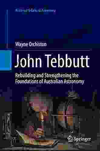 John Tebbutt: Rebuilding And Strengthening The Foundations Of Australian Astronomy (Historical Cultural Astronomy)