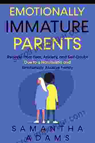 Emotionally Immature Parents: Recover From Fear Anxiety And Self Doubt Due To A Narcissistic And Emotionally Abusive Family