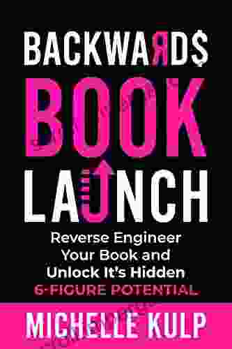 Backwards Launch: Reverse Engineer Your and Unlock Its Hidden 6 Figure Potential Go From Being a Broke Author to a Rich Author